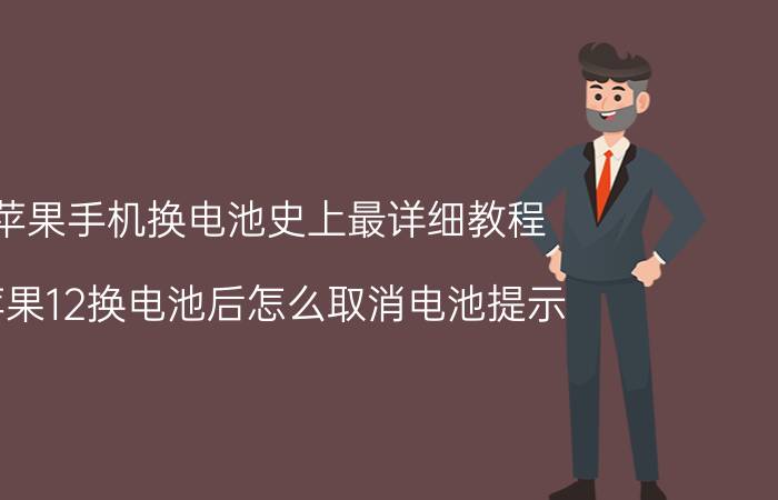 苹果手机换电池史上最详细教程 苹果12换电池后怎么取消电池提示？